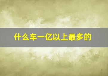 什么车一亿以上最多的