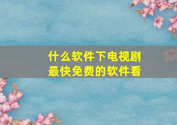 什么软件下电视剧最快免费的软件看