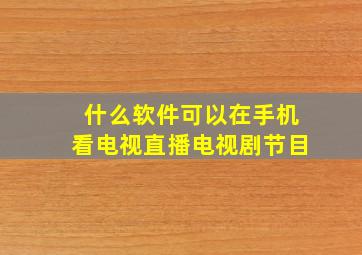 什么软件可以在手机看电视直播电视剧节目