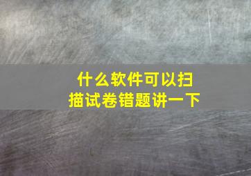 什么软件可以扫描试卷错题讲一下