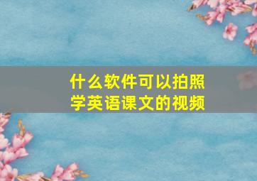 什么软件可以拍照学英语课文的视频