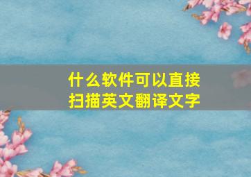 什么软件可以直接扫描英文翻译文字