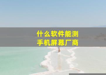 什么软件能测手机屏幕厂商