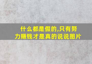 什么都是假的,只有努力赚钱才是真的说说图片