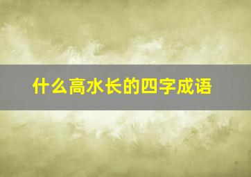 什么高水长的四字成语