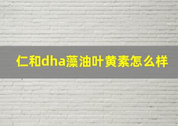 仁和dha藻油叶黄素怎么样