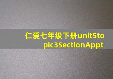 仁爱七年级下册unit5topic3SectionAppt