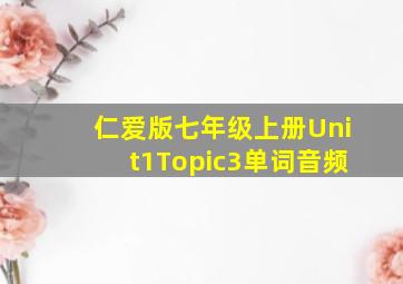 仁爱版七年级上册Unit1Topic3单词音频