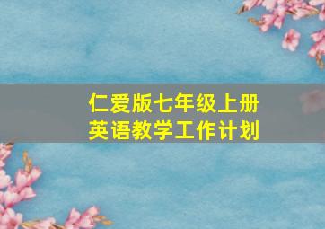 仁爱版七年级上册英语教学工作计划