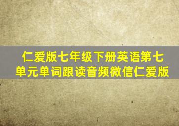 仁爱版七年级下册英语第七单元单词跟读音频微信仁爱版