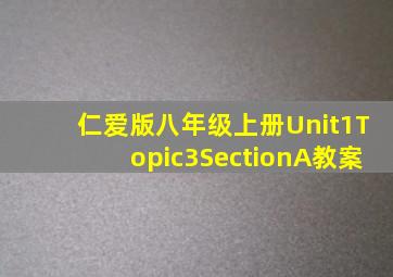 仁爱版八年级上册Unit1Topic3SectionA教案