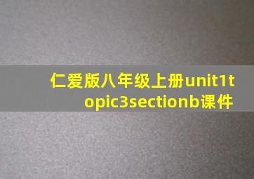 仁爱版八年级上册unit1topic3sectionb课件