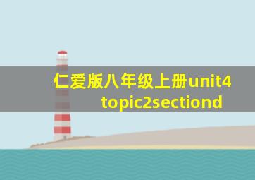 仁爱版八年级上册unit4topic2sectiond