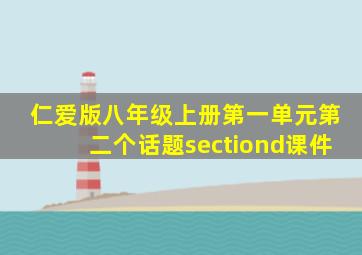 仁爱版八年级上册第一单元第二个话题sectiond课件