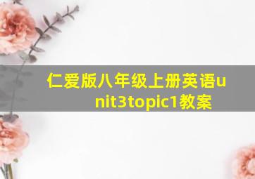 仁爱版八年级上册英语unit3topic1教案