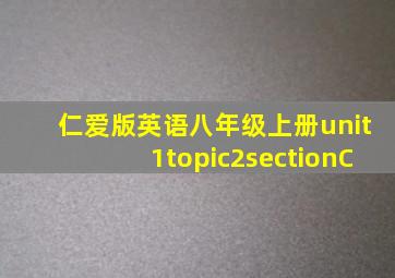 仁爱版英语八年级上册unit1topic2sectionC