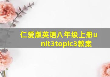 仁爱版英语八年级上册unit3topic3教案