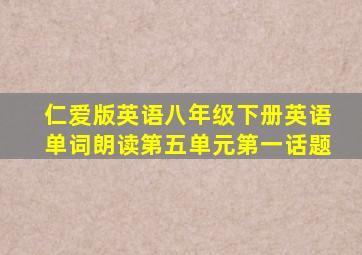 仁爱版英语八年级下册英语单词朗读第五单元第一话题