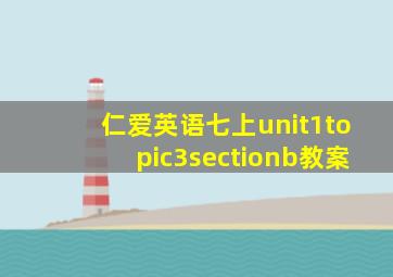 仁爱英语七上unit1topic3sectionb教案