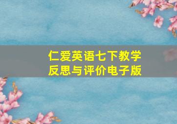 仁爱英语七下教学反思与评价电子版