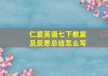 仁爱英语七下教案及反思总结怎么写