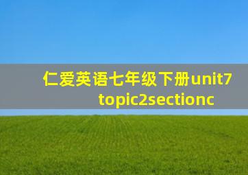 仁爱英语七年级下册unit7topic2sectionc