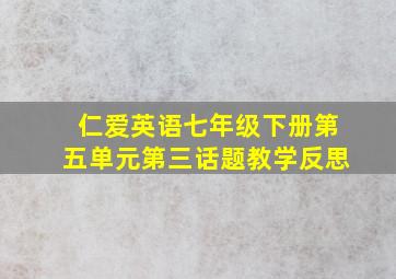 仁爱英语七年级下册第五单元第三话题教学反思