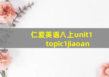 仁爱英语八上unit1topic1jiaoan