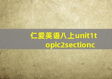 仁爱英语八上unit1topic2sectionc