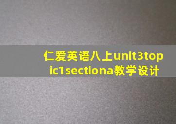 仁爱英语八上unit3topic1sectiona教学设计