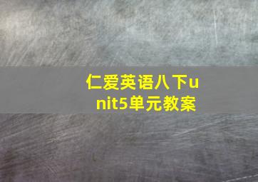 仁爱英语八下unit5单元教案