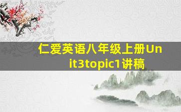 仁爱英语八年级上册Unit3topic1讲稿