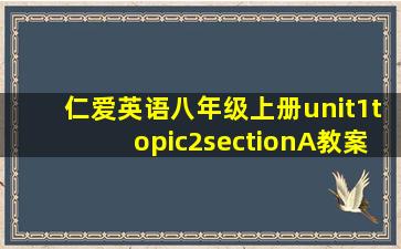 仁爱英语八年级上册unit1topic2sectionA教案