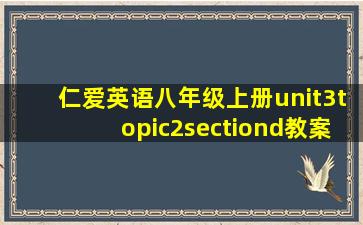 仁爱英语八年级上册unit3topic2sectiond教案