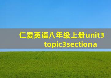 仁爱英语八年级上册unit3topic3sectiona