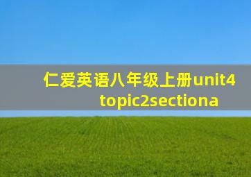 仁爱英语八年级上册unit4topic2sectiona