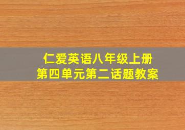 仁爱英语八年级上册第四单元第二话题教案