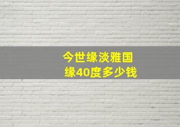 今世缘淡雅国缘40度多少钱