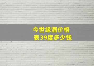 今世缘酒价格表39度多少钱