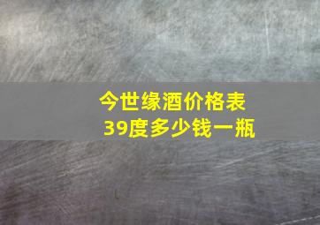 今世缘酒价格表39度多少钱一瓶