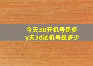 今天3D开机号是多y天3d试机号是多少