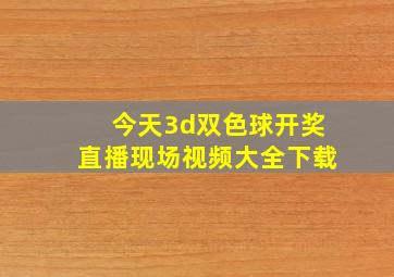 今天3d双色球开奖直播现场视频大全下载