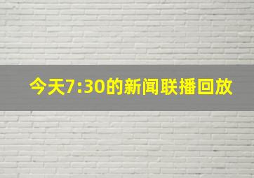 今天7:30的新闻联播回放