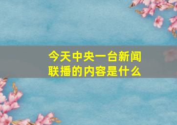 今天中央一台新闻联播的内容是什么