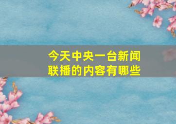 今天中央一台新闻联播的内容有哪些