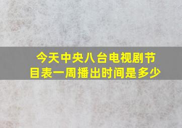 今天中央八台电视剧节目表一周播出时间是多少