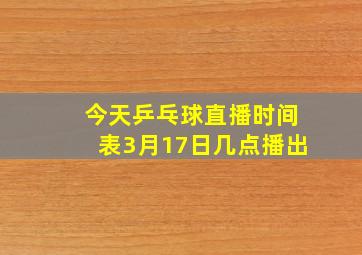 今天乒乓球直播时间表3月17日几点播出