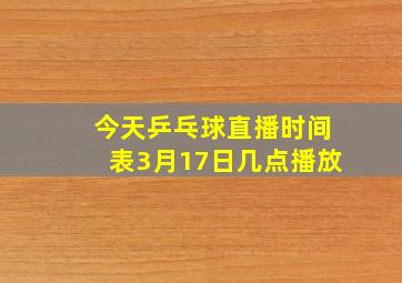 今天乒乓球直播时间表3月17日几点播放