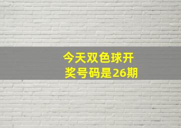 今天双色球开奖号码是26期