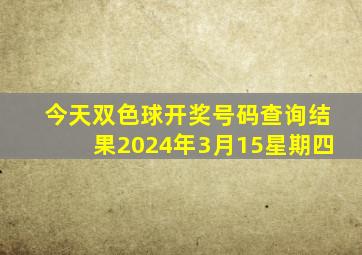 今天双色球开奖号码查询结果2024年3月15星期四